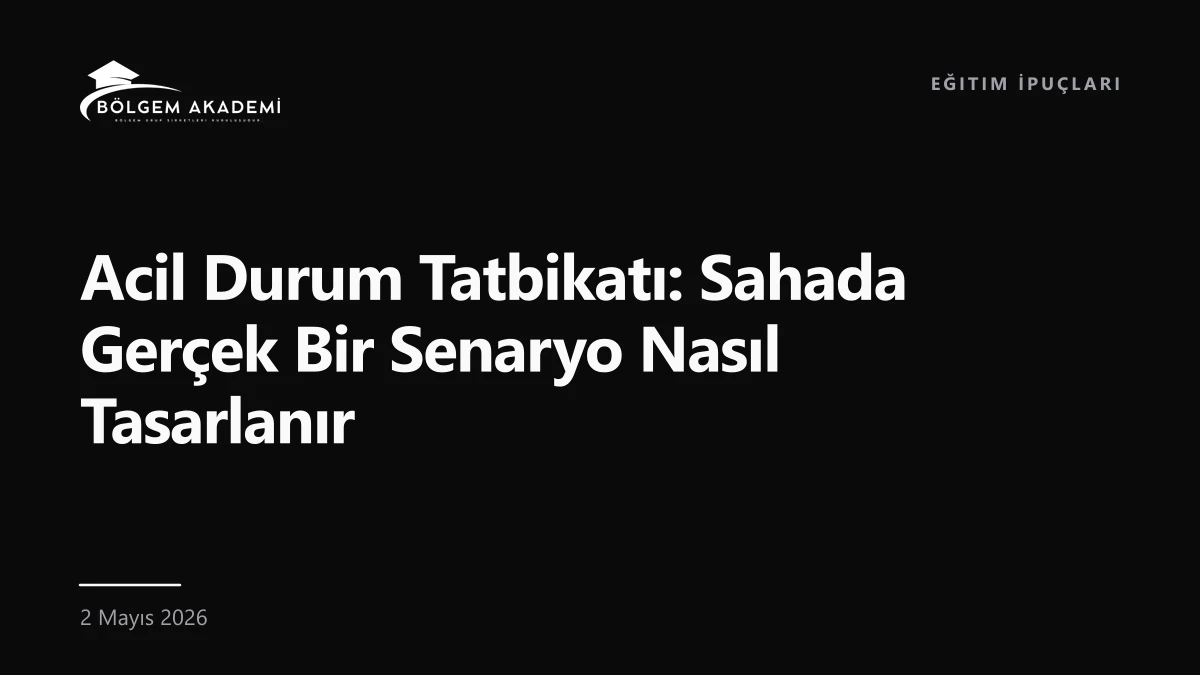 Acil Durum Tatbikatı: Sahada Gerçek Bir Senaryo Nasıl Tasarlanır — Bölgem Akademi blog yazısı kapak görseli