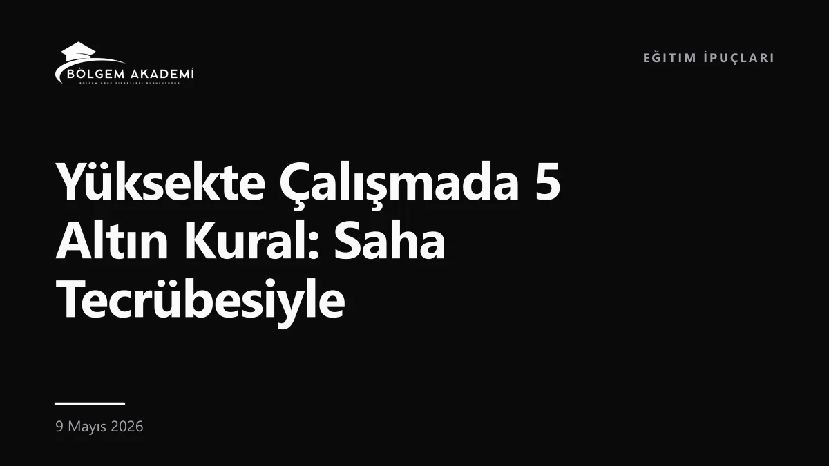 Yüksekte Çalışmada 5 Altın Kural: Saha Tecrübesiyle — Bölgem Akademi blog yazısı kapak görseli